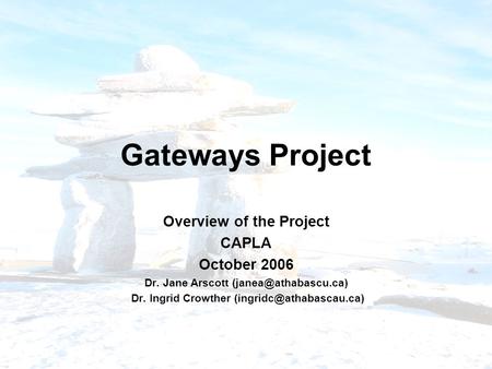 Gateways Project Overview of the Project CAPLA October 2006 Dr. Jane Arscott Dr. Ingrid Crowther