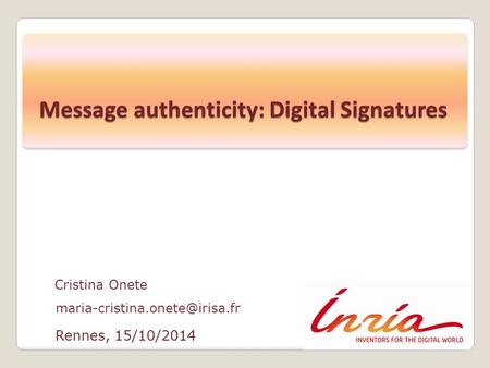 Rennes, 15/10/2014 Cristina Onete Message authenticity: Digital Signatures.