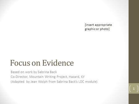 Focus on Evidence Based on work by Sabrina Back Co-Director, Mountain Writing Project, Hazard, KY (Adapted by Jean Wolph from Sabrina Back’s LDC module)
