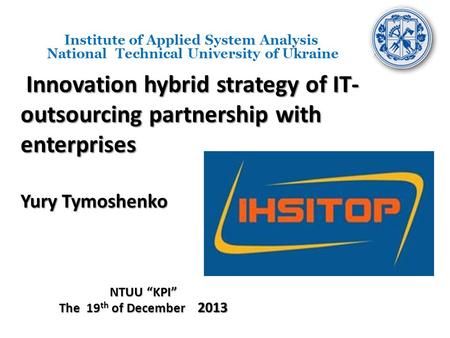 Innovation hybrid strategy of IT- outsourcing partnership with enterprises Yury Tymoshenko Innovation hybrid strategy of IT- outsourcing partnership with.