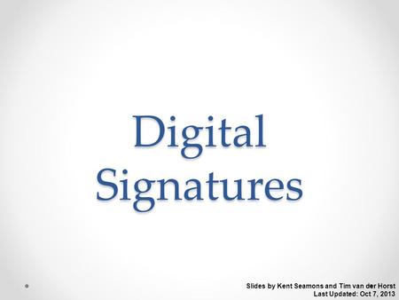 Digital Signatures Slides by Kent Seamons and Tim van der Horst Last Updated: Oct 7, 2013.