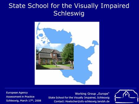 Working Group „Europe“ State School for the Visually Impaired, Schleswig Contact: European Agency Assessment in Practice.