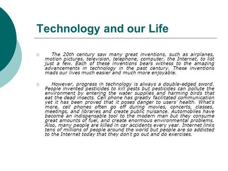 Technology and our Life  The 20th century saw many great inventions, such as airplanes, motion pictures, television, telephone, computer, the Internet,