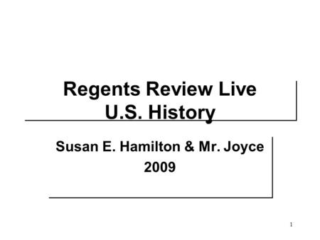 Regents Review Live U.S. History Susan E. Hamilton & Mr. Joyce 2009 Susan E. Hamilton & Mr. Joyce 2009 1.