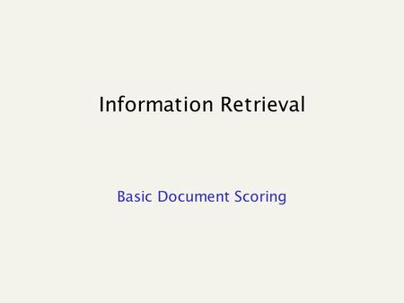 Information Retrieval Basic Document Scoring. Similarity between binary vectors Document is binary vector X,Y in {0,1} v Score: overlap measure What’s.