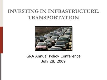 INVESTING IN INFRASTRUCTURE: TRANSPORTATION GRA Annual Policy Conference July 28, 2009.