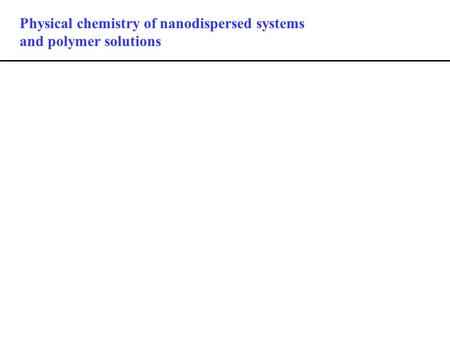 Physical chemistry of nanodispersed systems and polymer solutions.