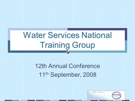 Water Services National Training Group 12th Annual Conference 11 th September, 2008.