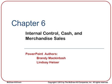 McGraw-Hill/IrwinCopyright © 2013 by The McGraw-Hill Companies, Inc. All rights reserved. Chapter 6 Internal Control, Cash, and Merchandise Sales PowerPoint.