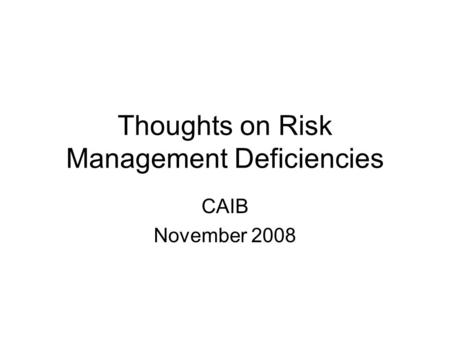 Thoughts on Risk Management Deficiencies CAIB November 2008.