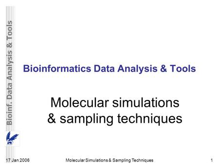 Bioinf. Data Analysis & Tools Molecular Simulations & Sampling Techniques117 Jan 2006 Bioinformatics Data Analysis & Tools Molecular simulations & sampling.