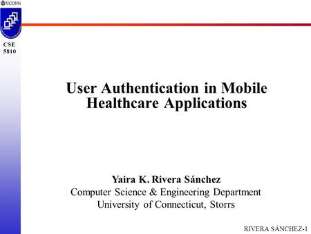 RIVERA SÁNCHEZ-1 CSE 5810 User Authentication in Mobile Healthcare Applications Yaira K. Rivera Sánchez Computer Science & Engineering Department University.