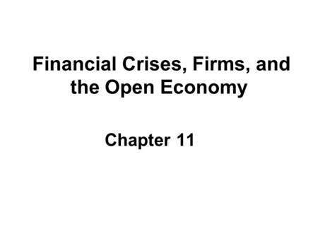 Financial Crises, Firms, and the Open Economy Chapter 11.