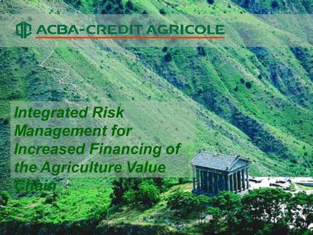 Integrated Risk Management for Increased Financing of the Agriculture Value Chain.