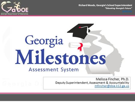 Richard Woods, Georgia’s School Superintendent “Educating Georgia’s Future” gadoe.org Melissa Fincher, Ph.D. Deputy Superintendent, Assessment & Accountability.