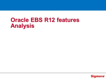 Oracle EBS R12 features Analysis. Agenda Overall R12 features at high level R12 financials features at high level AP – Suppliers AP – Invoices AP – Banks.