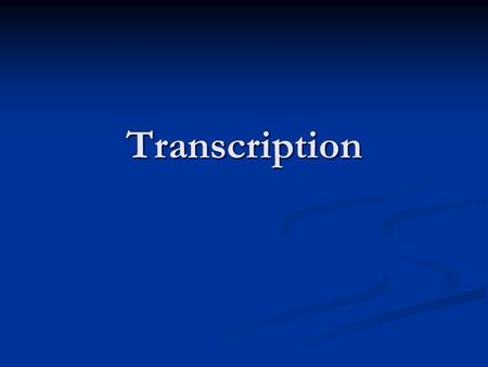 Transcription transcription Gene sequence (DNA) recopied or transcribed to RNA sequence Gene sequence (DNA) recopied or transcribed to RNA sequence.