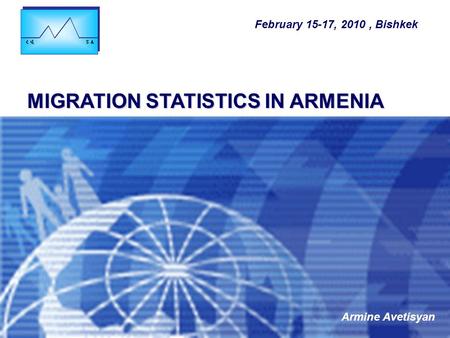 MIGRATION STATISTICS IN ARMENIA Армине Аветисян February 15-17, 2010, Bishkek Armine Avetisyan.