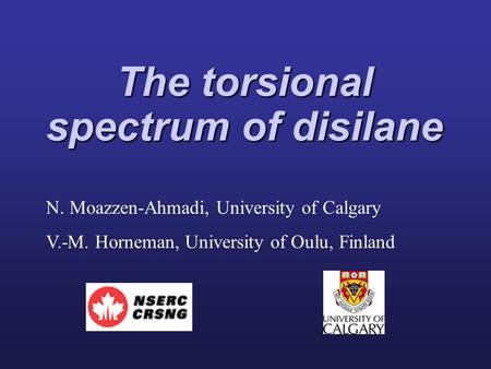 The torsional spectrum of disilane N. Moazzen-Ahmadi, University of Calgary V.-M. Horneman, University of Oulu, Finland.