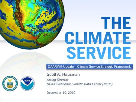 1 DAARWG Update – Climate Service Strategic FrameworkDecember 10, 2010 THE CLIMATE SERVICE DAARWG Update – Climate Service Strategic Framework Scott A.