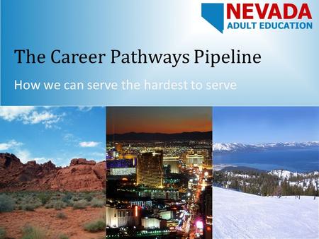 The Career Pathways Pipeline How we can serve the hardest to serve.