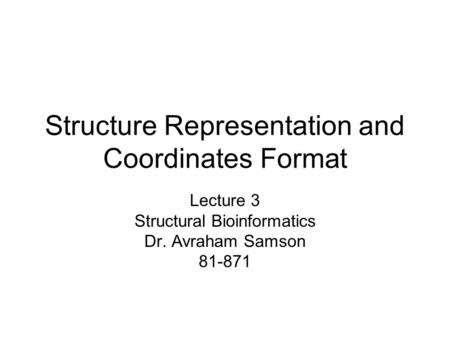 Structure Representation and Coordinates Format Lecture 3 Structural Bioinformatics Dr. Avraham Samson 81-871.