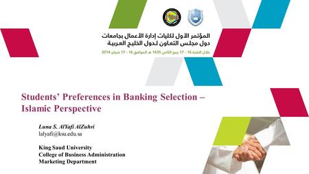 Students’ Preferences in Banking Selection – Islamic Perspective Luna S. AlYafi AlZuhri King Saud University College of Business Administration.