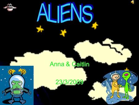 Anna & Caitlin 23/3/2009 Contents What is an alien? Do they exist? Are they smarter than us? Are they smarter than us? Kenneth Arnold A little story.