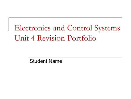 Electronics and Control Systems Unit 4 Revision Portfolio Student Name.