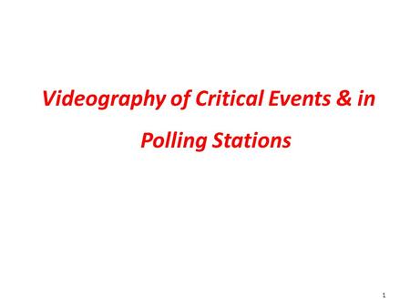 1 Videography of Critical Events & in Polling Stations.