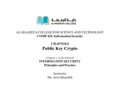 AL-MAAREFA COLLEGE FOR SCIENCE AND TECHNOLOGY COMP 425: Information Security CHAPTER 8 Public Key Crypto (Chapter 4 in the textbook) INFORMATION SECURITY.