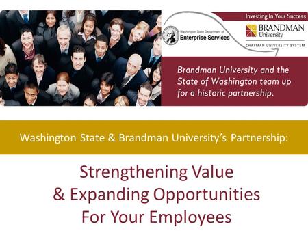 Strengthening Value & Expanding Opportunities For Your Employees Washington State & Brandman University’s Partnership: