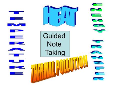 HEAT Guided Note Taking TEMPERATURE ENERGY TRANSFER THERMAL POLLUTION.