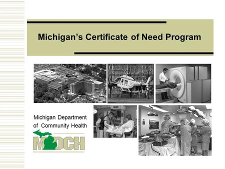 Michigan’s Certificate of Need Program Michigan Department of Community Health.