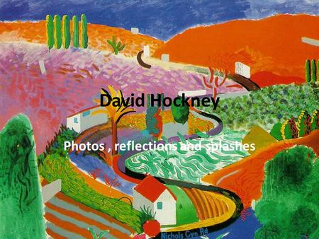 David Hockney Photos, reflections and splashes. Biography – task 1 One of the most famous living artists working today. He was born on July 9, 1937, in.