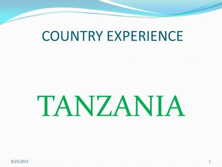 COUNTRY EXPERIENCE TANZANIA 8/25/20151. Tanzania Experience Outline : An Overview Deposit Insurance Board of Tanzania DIB Experience Lessons and Challenges.