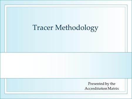 Tracer Methodology Presented by the Accreditation Matrix.