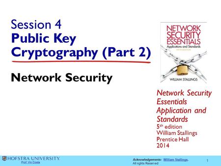 Acknowledgements: William Stallings.William Stallings All rights Reserved Session 4 Public Key Cryptography (Part 2) Network Security Essentials Application.