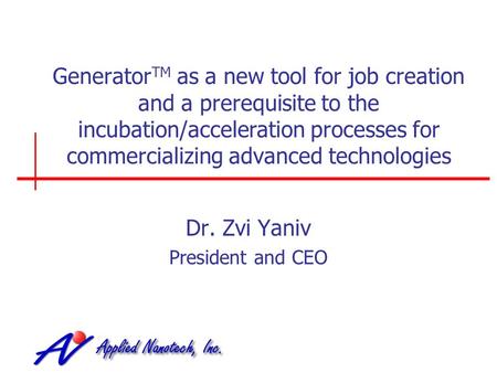 Generator TM as a new tool for job creation and a prerequisite to the incubation/acceleration processes for commercializing advanced technologies Dr. Zvi.