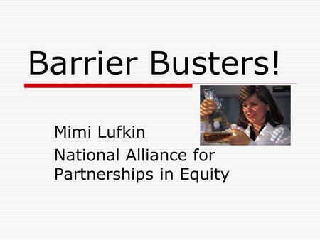 Barrier Busters! Mimi Lufkin National Alliance for Partnerships in Equity.
