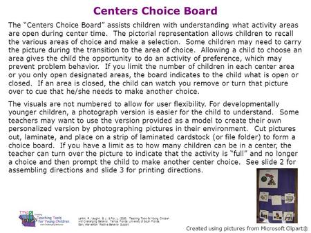 Centers Choice Board The “Centers Choice Board” assists children with understanding what activity areas are open during center time. The pictorial representation.