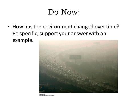 Do Now: How has the environment changed over time? Be specific, support your answer with an example. Figure 13.23 Beijing, China. Smog covers the traffi.