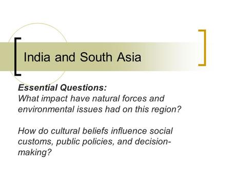 India and South Asia Essential Questions: What impact have natural forces and environmental issues had on this region? How do cultural beliefs influence.