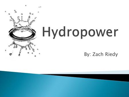 By: Zach Riedy.  Electricity generated by harnessing the power of the gravitational force of moving water.  It is the most widely used form of renewable.