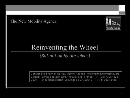 The New Mobility Agenda 1 Reinventing the Wheel (But not all by ourselves) Contact: Eric Britton at the New Mobility Agenda –