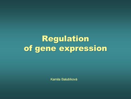 Regulation of gene expression Kamila Balušíková. Gene expression vs. Regulation of gene expressionGene expression vs. Regulation of gene expression Unicellular.