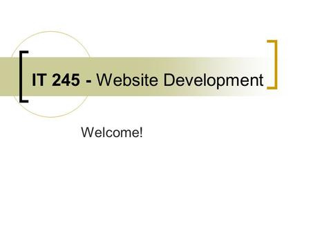 IT 245 - Website Development Welcome!. Welcome to Unit 7! Optimizing Images and creating photo albums in Dreamweaver There are no textbook readings for.