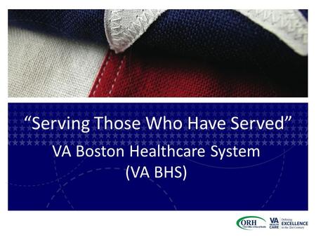 “Serving Those Who Have Served” VA Boston Healthcare System (VA BHS)