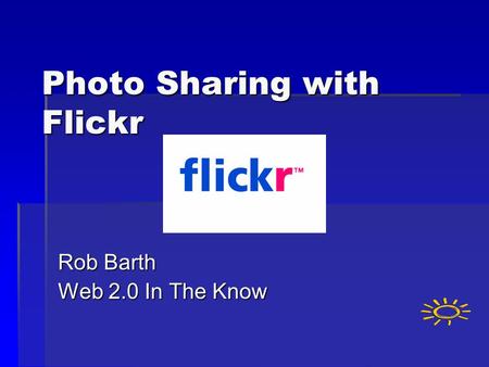 Photo Sharing with Flickr Rob Barth Web 2.0 In The Know.