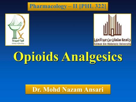 Pharmacology – II [PHL 322] Opioids Analgesics Dr. Mohd Nazam Ansari.